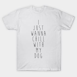 I just wanna chill with my dog. T-Shirt